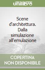 Scene d'architettura. Dalla simulazione all'emulazione libro