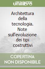 Architettura della tecnologia. Note sull'evoluzione dei tipi costruttivi libro