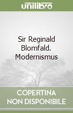 Sir Reginald Blomfald. Modernismus