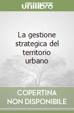 La gestione strategica del territorio urbano libro