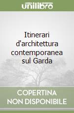 Itinerari d'architettura contemporanea sul Garda libro