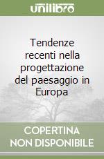 Tendenze recenti nella progettazione del paesaggio in Europa libro