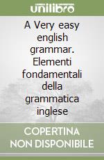 A Very easy english grammar. Elementi fondamentali della grammatica inglese