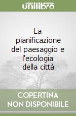 La pianificazione del paesaggio e l'ecologia della città libro