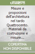 Misure e proporzioni dell'architettura nel tardo Quattrocento. Materiali da costruzione e misure nell'edilizia fiorentina libro