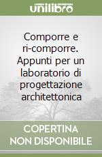 Comporre e ri-comporre. Appunti per un laboratorio di progettazione architettonica libro