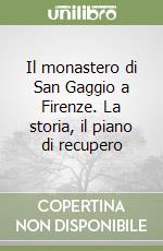 Il monastero di San Gaggio a Firenze. La storia, il piano di recupero libro