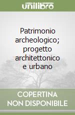 Patrimonio archeologico; progetto architettonico e urbano libro