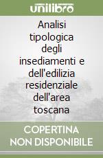 Analisi tipologica degli insediamenti e dell'edilizia residenziale dell'area toscana libro