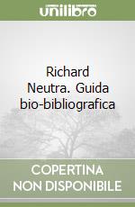 Richard Neutra. Guida bio-bibliografica libro