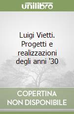 Luigi Vietti. Progetti e realizzazioni degli anni '30 libro