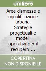 Aree dismesse e riqualificazione urbana. Strategie progettuali e modelli operativi per il recupero: esperienze a confronto libro