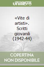 «Vite di artisti». Scritti giovanili (1942-44)