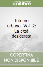 Interno urbano. Vol. 2: La città desiderata libro