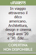 In viaggio attraverso il déco americano. Architettura, design e cinema negli anni '20 e '30. Ediz. italiana e inglese libro