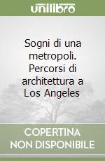 Sogni di una metropoli. Percorsi di architettura a Los Angeles libro