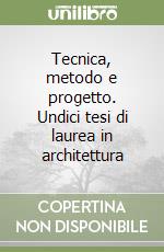 Tecnica, metodo e progetto. Undici tesi di laurea in architettura libro