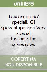 Toscani un po' speciali. Gli spaventapasseri-Very special tuscans: the scarecrows