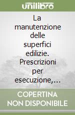 La manutenzione delle superfici edilizie. Prescrizioni per esecuzione, controlli, collaudo sui rivestimenti esterni libro