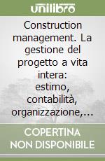 Construction management. La gestione del progetto a vita intera: estimo, contabilità, organizzazione, controllo, tempi/costi libro