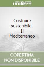 Costruire sostenibile. Il Mediterraneo libro