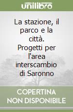 La stazione, il parco e la città. Progetti per l'area interscambio di Saronno