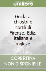 Guida ai chiostri e cortili di Firenze. Ediz. italiana e inglese libro