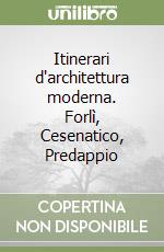 Itinerari d'architettura moderna. Forlì, Cesenatico, Predappio libro