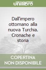 Dall'impero ottomano alla nuova Turchia. Cronache e storia libro