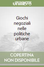 Giochi negoziali nelle politiche urbane libro