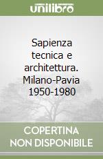 Sapienza tecnica e architettura. Milano-Pavia 1950-1980 libro