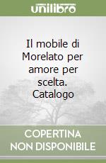 Il mobile di Morelato per amore per scelta. Catalogo