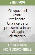 Gli spazi del lavoro intelligente. Una ricerca di prossemica in un villaggio elettronico