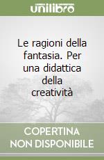 Le ragioni della fantasia. Per una didattica della creatività