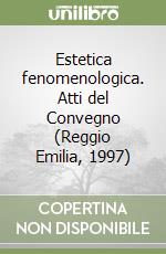 Estetica fenomenologica. Atti del Convegno (Reggio Emilia, 1997) libro