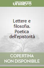 Lettere e filosofia. Poetica dell'epistorità libro