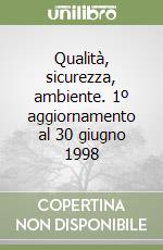 Qualità, sicurezza, ambiente. 1º aggiornamento al 30 giugno 1998