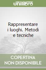 Rappresentare i luoghi. Metodi e tecniche libro