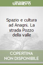 Spazio e cultura ad Anagni. La strada Pozzo della valle libro