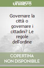 Governare la città o governare i cittadini? Le regole dell'ordine libro