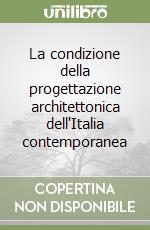 La condizione della progettazione architettonica dell'Italia contemporanea libro