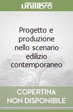 Progetto e produzione nello scenario edilizio contemporaneo libro