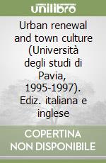 Urban renewal and town culture (Università degli studi di Pavia, 1995-1997). Ediz. italiana e inglese libro