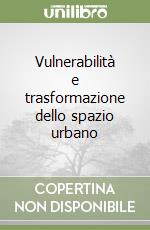 Vulnerabilità e trasformazione dello spazio urbano