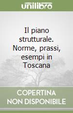 Il piano strutturale. Norme, prassi, esempi in Toscana libro