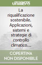 La riqualificazione sostenibile. Applicazioni, sistemi e strategie di controllo climatico naturale