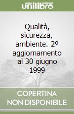 Qualità, sicurezza, ambiente. 2º aggiornamento al 30 giugno 1999