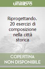 Riprogettando. 20 esercizi di composizione nella città storica libro