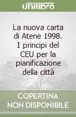 La nuova carta di Atene 1998. I principi del CEU per la pianificazione della città libro