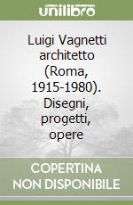 Luigi Vagnetti architetto (Roma, 1915-1980). Disegni, progetti, opere